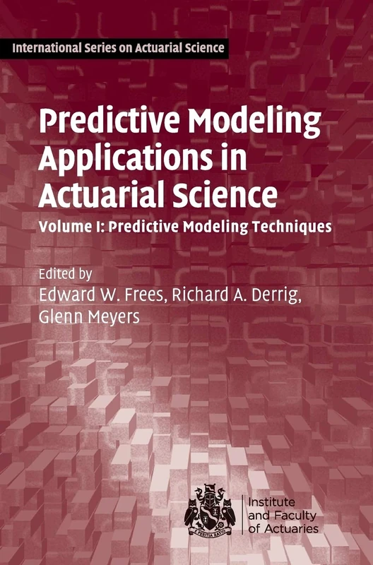 Predictive Modeling Applications in Actuarial Science: Volume 1, Predictive Modeling Techniques (International Series on Actuarial Science)