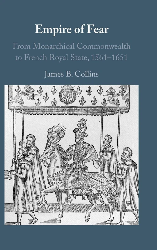 Empire of Fear: From Monarchical Commonwealth to French Royal State, 1561–1651