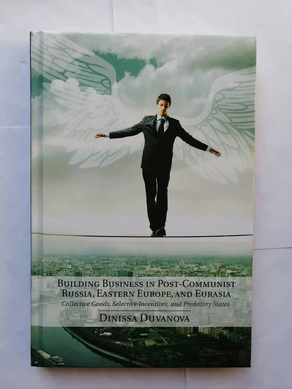 Building Business in Post-Communist Russia, Eastern Europe, and Eurasia: Collective Goods, Selective Incentives, and Predatory States