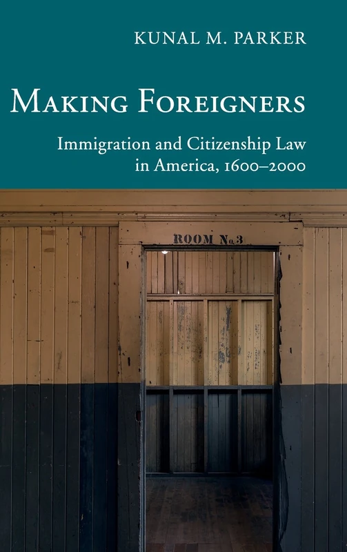 Making Foreigners: Immigration and Citizenship Law in America, 1600–2000 (New Histories of American Law)