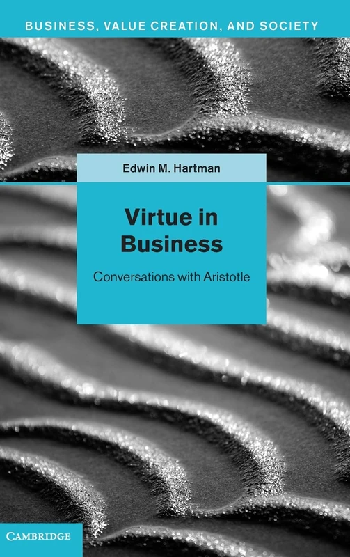 Virtue in Business: Conversations with Aristotle (Business, Value Creation, and Society)