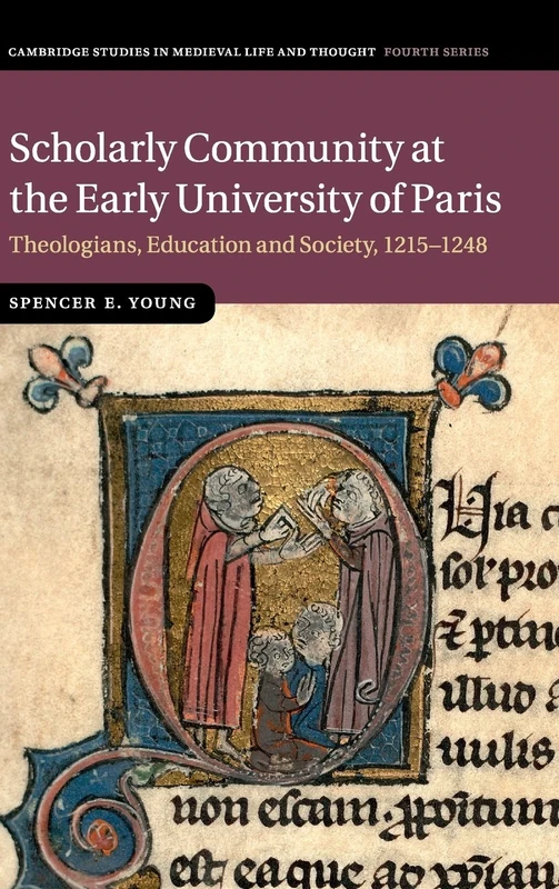 Scholarly Community at the Early University of Paris: Theologians, Education and Society, 1215–1248: 94 (Cambridge Studies in Medieval Life and Thought: Fourth Series, Series Number 94)