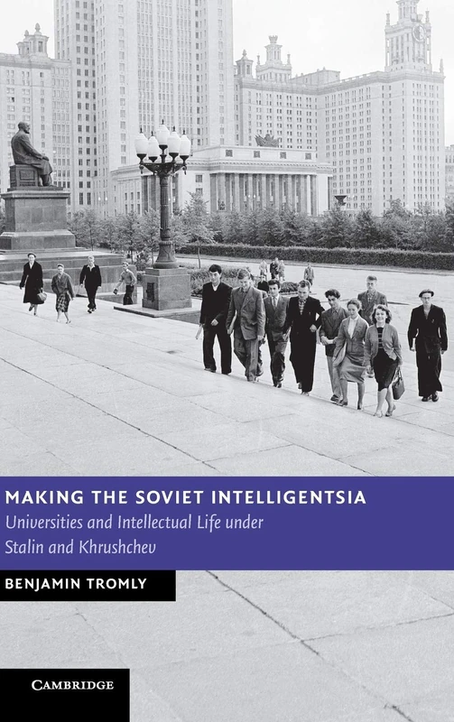 Making the Soviet Intelligentsia: Universities and Intellectual Life under Stalin and Khrushchev (New Studies in European History)