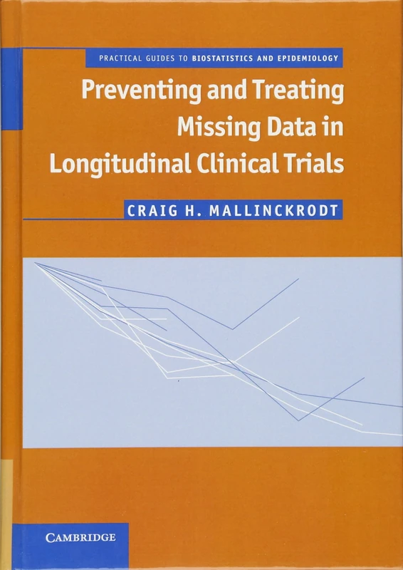Preventing and Treating Missing Data in Longitudinal Clinical Trials: A Practical Guide (Practical Guides to Biostatistics and Epidemiology)