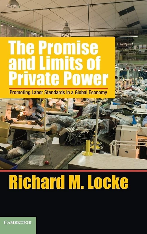 The Promise and Limits of Private Power: Promoting Labor Standards in a Global Economy (Cambridge Studies in Comparative Politics)