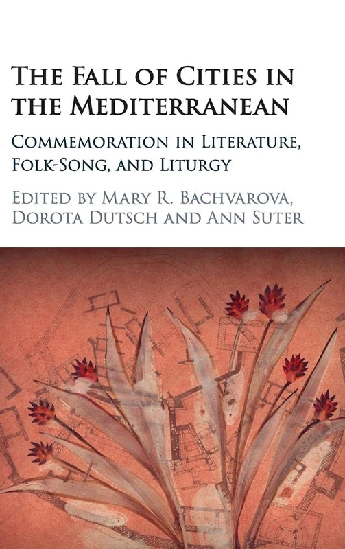 The Fall of Cities in the Mediterranean: Commemoration in Literature, Folk-Song, and Liturgy