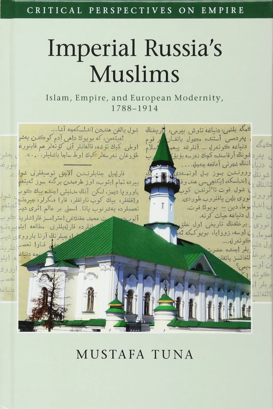 Imperial Russia's Muslims: Islam, Empire and European Modernity, 1788–1914 (Critical Perspectives on Empire)