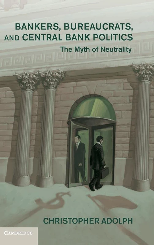 Bankers, Bureaucrats, and Central Bank Politics: The Myth of Neutrality (Cambridge Studies in Comparative Politics)