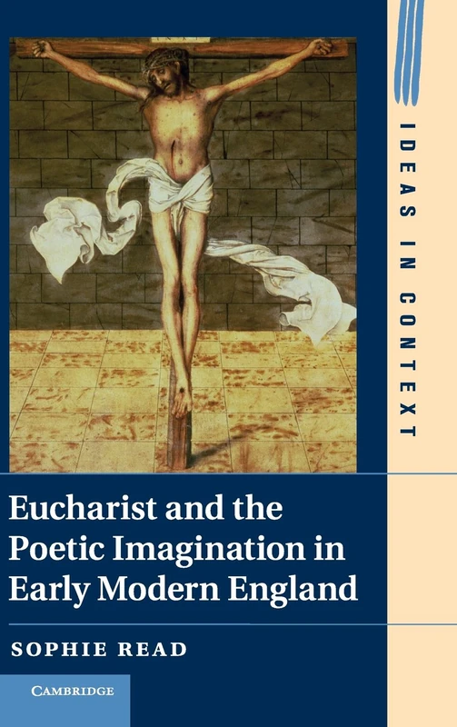 Eucharist and the Poetic Imagination in Early Modern England: 104 (Ideas in Context, Series Number 104)