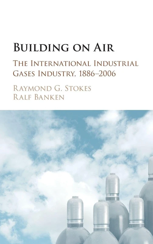 Building on Air: The International Industrial Gases Industry, 1886–2006