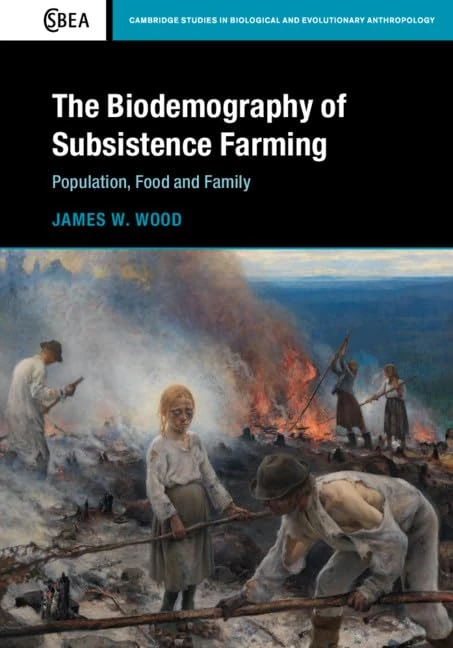 The Biodemography of Subsistence Farming: Population, Food and Family: Series Number 87 (Cambridge Studies in Biological and Evolutionary Anthropology, Series Number 87)
