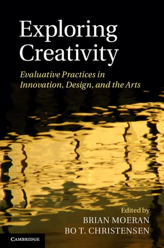 Exploring Creativity: Evaluative Practices in Innovation, Design, and the Arts