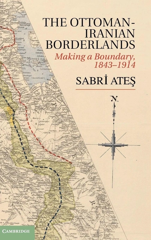Ottoman-Iranian Borderlands: Making a Boundary, 1843–1914