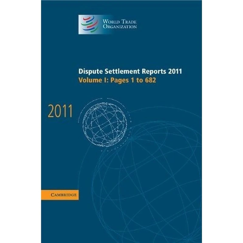 Dispute Settlement Reports 2011: Volume 1, Pages 1-682 (World Trade Organization Dispute Settlement Reports)