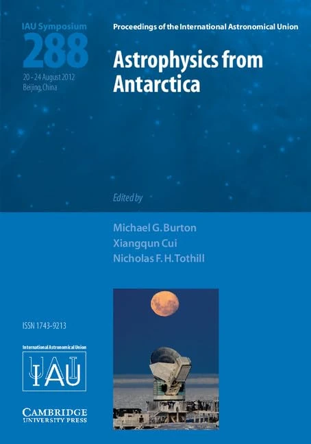 Astrophysics from Antarctica (IAU S288): Proceedings of the 288th Symposium of the International Astronomical Union Held in Beijing, China, August ... Astronomical Union Symposia and Colloquia)