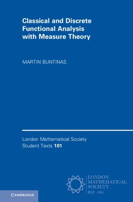 Classical and Discrete Functional Analysis with Measure Theory: 101 (London Mathematical Society Student Texts, Series Number 101)