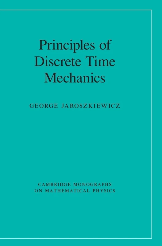 Principles of Discrete Time Mechanics (Cambridge Monographs on Mathematical Physics)