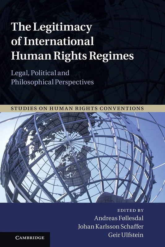 The Legitimacy of International Human Rights Regimes: Legal, Political and Philosophical Perspectives: 4 (Studies on Human Rights Conventions, Series Number 4)
