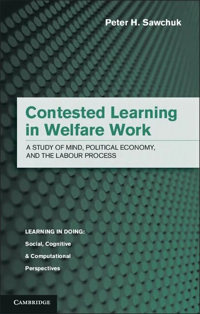Contested Learning in Welfare Work: A Study of Mind, Political Economy, and the Labour Process (Learning in Doing: Social, Cognitive and Computational Perspectives)