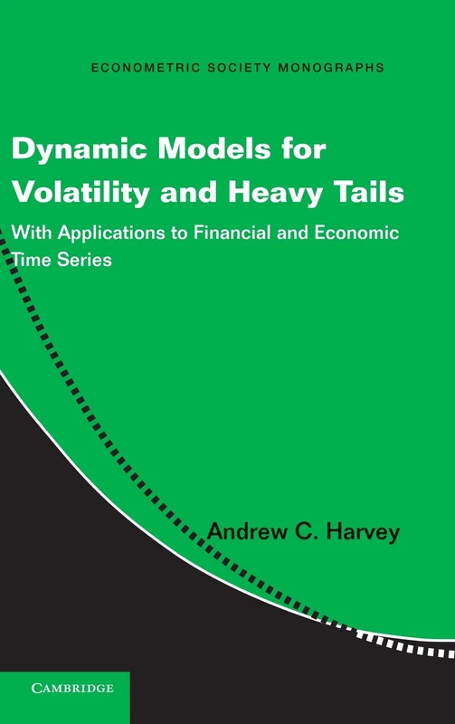 Dynamic Models for Volatility and Heavy Tails: With Applications to Financial and Economic Time Series: 52 (Econometric Society Monographs, Series Number 52)