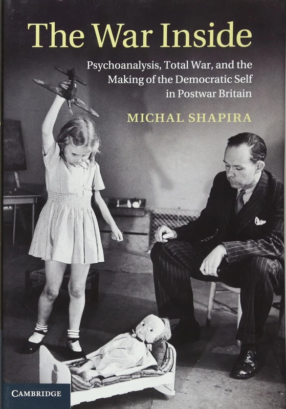 The War Inside: Psychoanalysis, Total War, and the Making of the Democratic Self in Postwar Britain: 38 (Studies in the Social and Cultural History of Modern Warfare, Series Number 38) - Image 1
