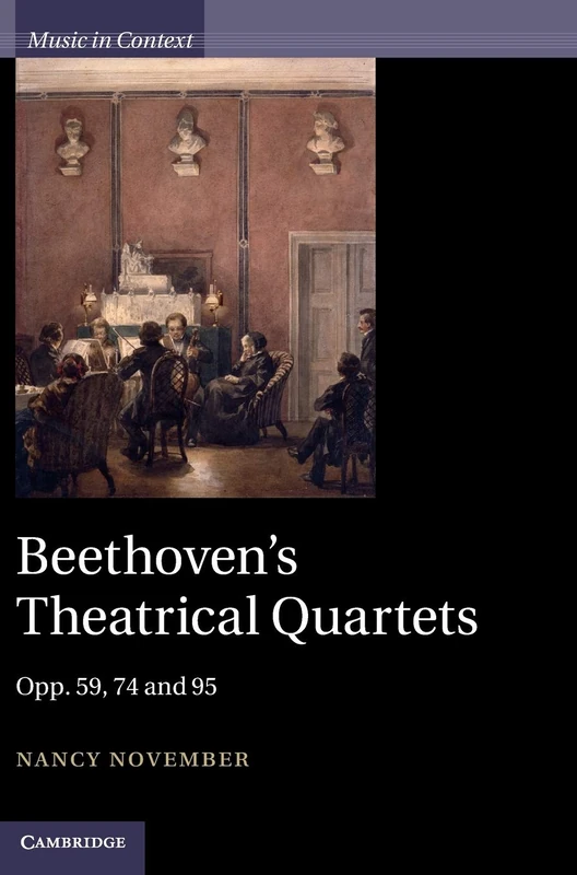 Beethoven's Theatrical Quartets: Opp. 59, 74 and 95 (Music in Context)