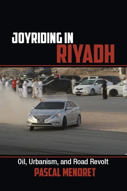 Joyriding in Riyadh: Oil, Urbanism, and Road Revolt: 45 (Cambridge Middle East Studies, Series Number 45)