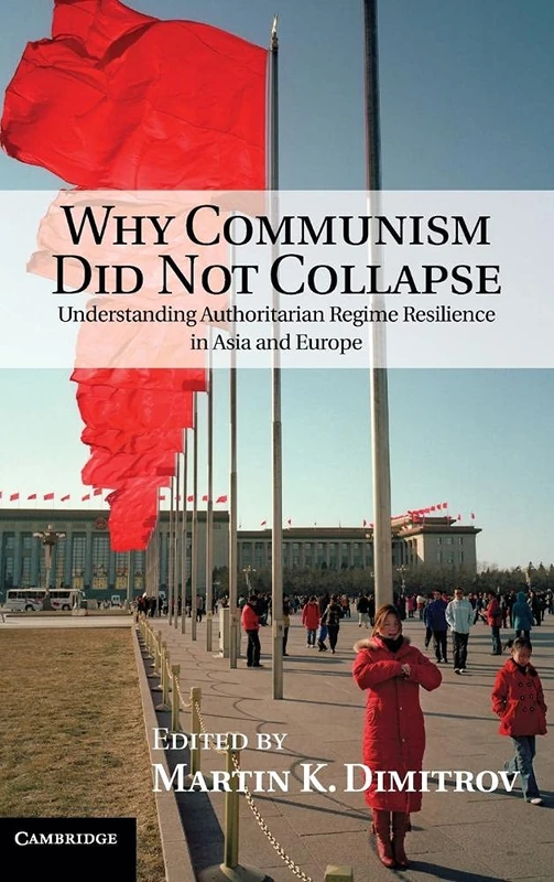 Why Communism Did Not Collapse: Understanding Authoritarian Regime Resilience in Asia and Europe
