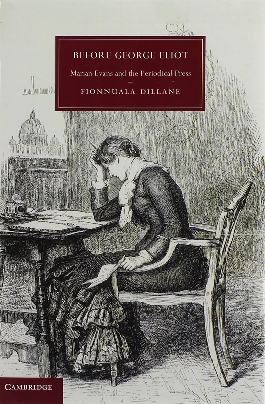 Before George Eliot: Marian Evans and the Periodical Press: 88 (Cambridge Studies in Nineteenth-Century Literature and Culture, Series Number 88)