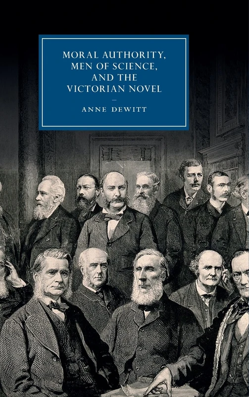 Moral Authority, Men of Science, and the Victorian Novel: 84 (Cambridge Studies in Nineteenth-Century Literature and Culture, Series Number 84)