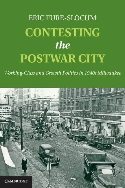 Contesting the Postwar City: Working-Class and Growth Politics in 1940s Milwaukee