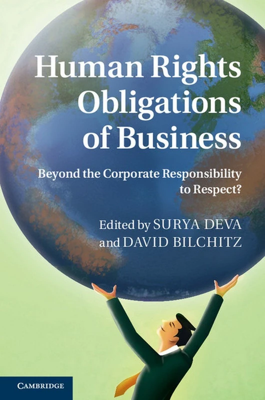Human Rights Obligations of Business: Beyond the Corporate Responsibility to Respect?