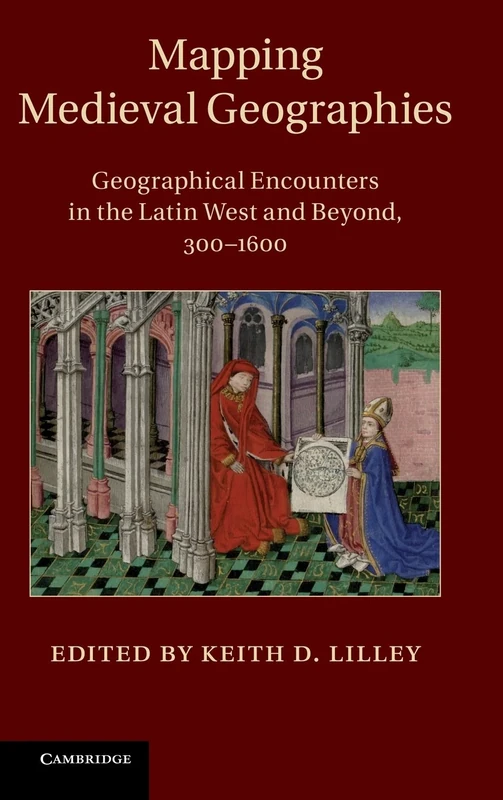 Mapping Medieval Geographies: Geographical Encounters in the Latin West and Beyond, 300–1600