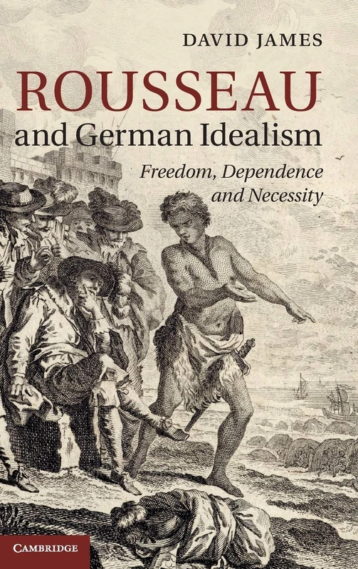 Rousseau and German Idealism: Freedom, Dependence and Necessity