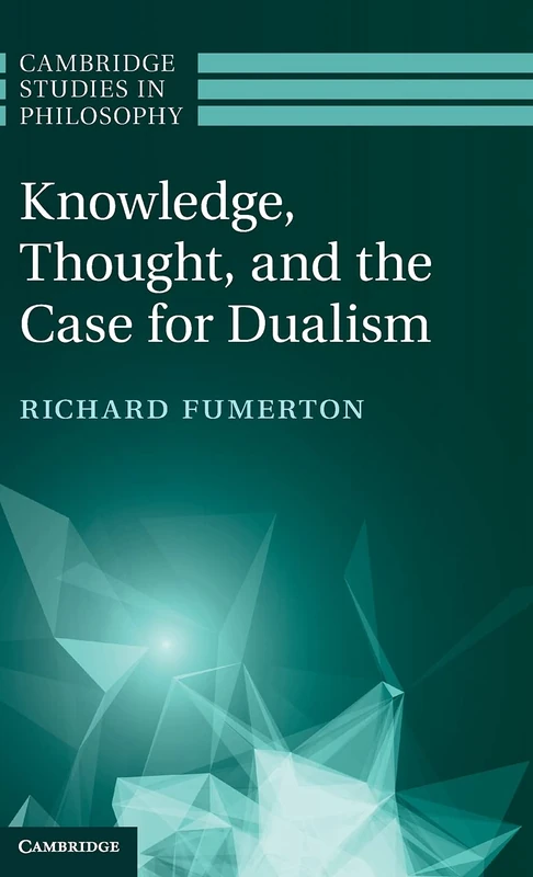 Knowledge, Thought, and the Case for Dualism (Cambridge Studies in Philosophy)
