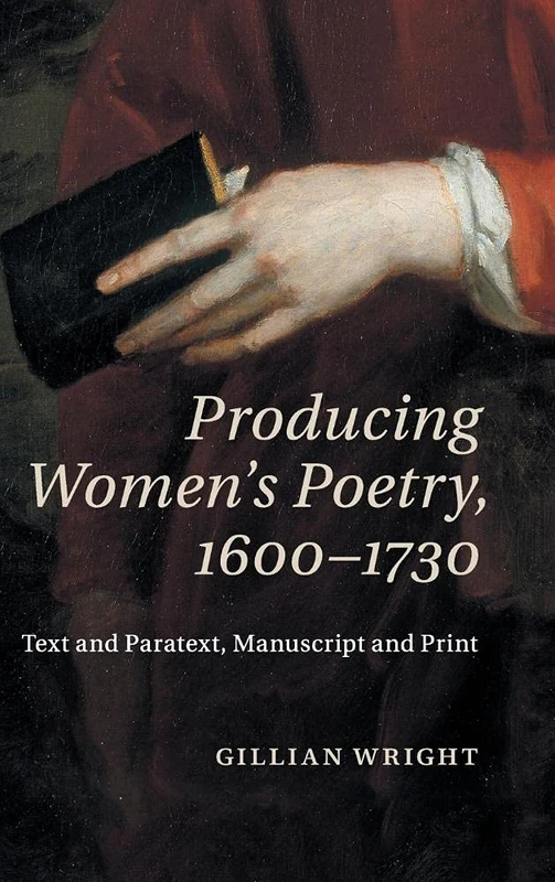 Producing Women's Poetry, 1600ÔÇô1730: Text and Paratext, Manuscript and Print