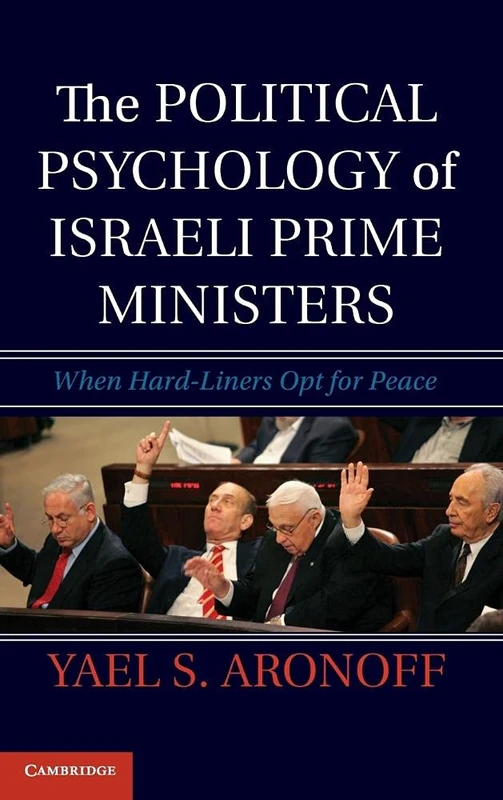 The Political Psychology of Israeli Prime Ministers: When Hard-Liners Opt for Peace