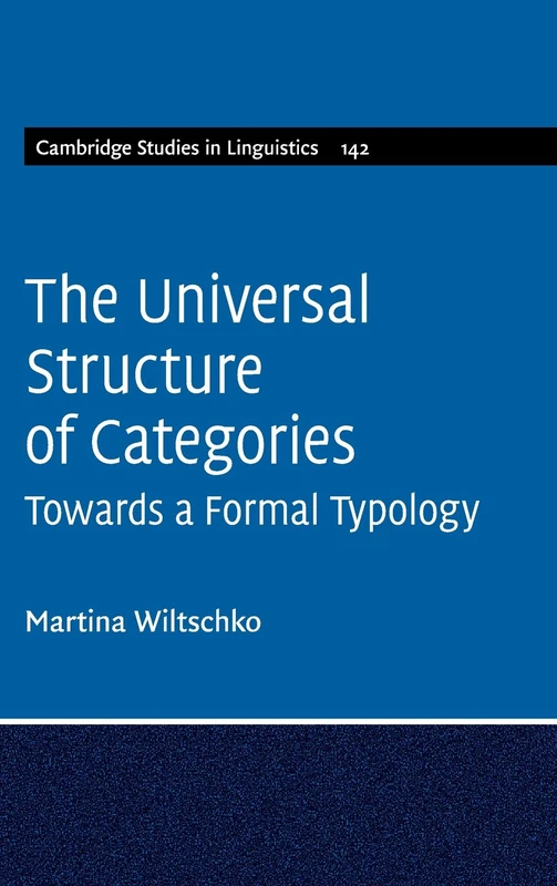 The Universal Structure of Categories: Towards a Formal Typology: 142 (Cambridge Studies in Linguistics, Series Number 142)
