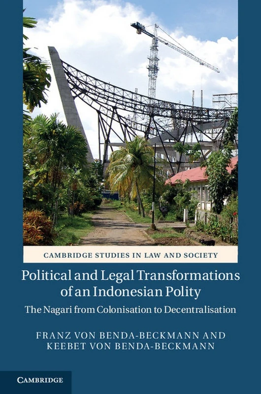 Political and Legal Transformations of an Indonesian Polity: The Nagari from Colonisation to Decentralisation (Cambridge Studies in Law and Society)