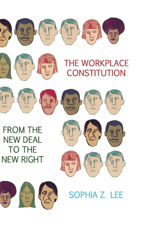 The Workplace Constitution from the New Deal to the New Right (Studies in Legal History)