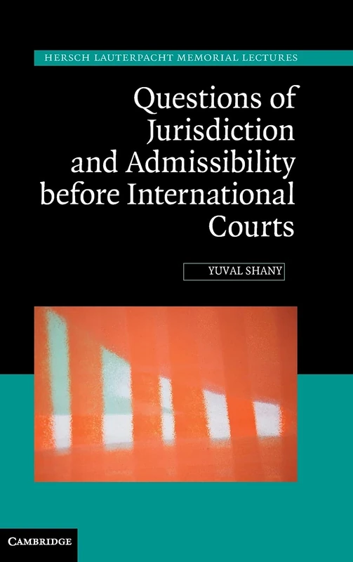 Questions of Jurisdiction and Admissibility before International Courts: 22 (Hersch Lauterpacht Memorial Lectures, Series Number 22)