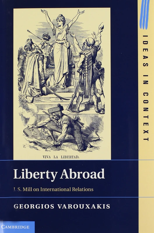 Liberty Abroad: J. S. Mill on International Relations: 106 (Ideas in Context, Series Number 106)