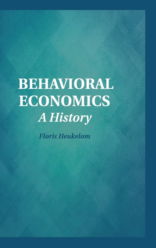 Behavioral Economics: A History (Historical Perspectives on Modern Economics)