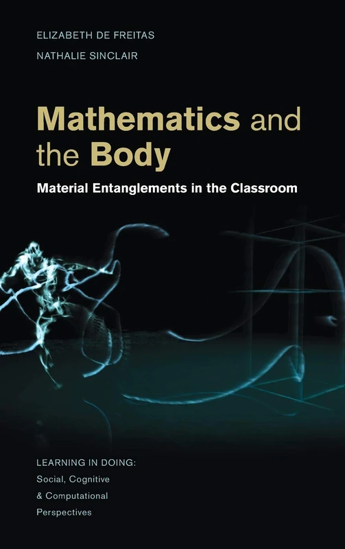 Mathematics and the Body: Material Entanglements in the Classroom (Learning in Doing: Social, Cognitive and Computational Perspectives)