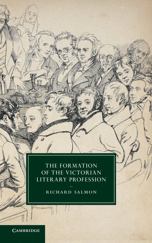 The Formation of the Victorian Literary Profession: 87 (Cambridge Studies in Nineteenth-Century Literature and Culture, Series Number 87)