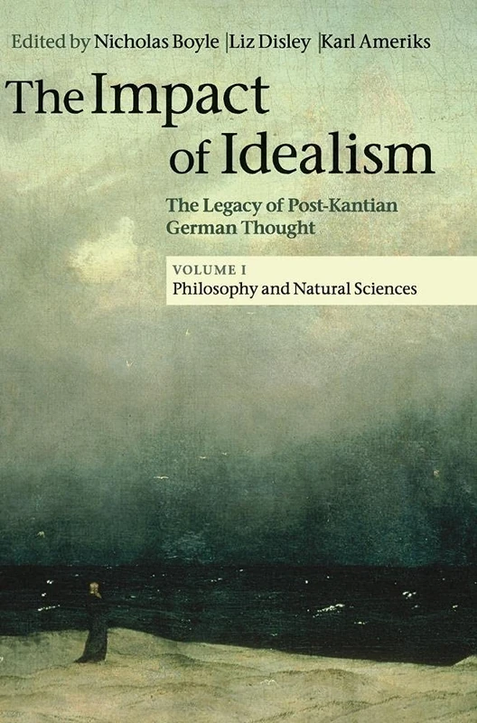 The Impact of Idealism: The Legacy of Post-Kantian German Thought: Volume 1 (The Impact of Idealism 4 Volume Set)