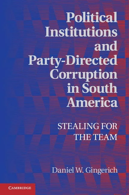 Political Institutions and Party-Directed Corruption in South America: Stealing for the Team (Political Economy of Institutions and Decisions)