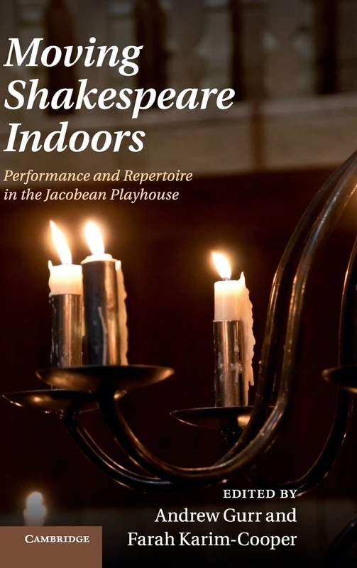Moving Shakespeare Indoors: Performance and Repertoire in the Jacobean Playhouse