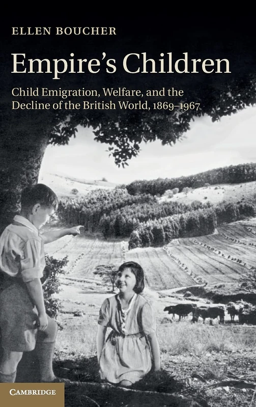 Empire's Children: Child Emigration, Welfare, and the Decline of the British World, 1869–1967