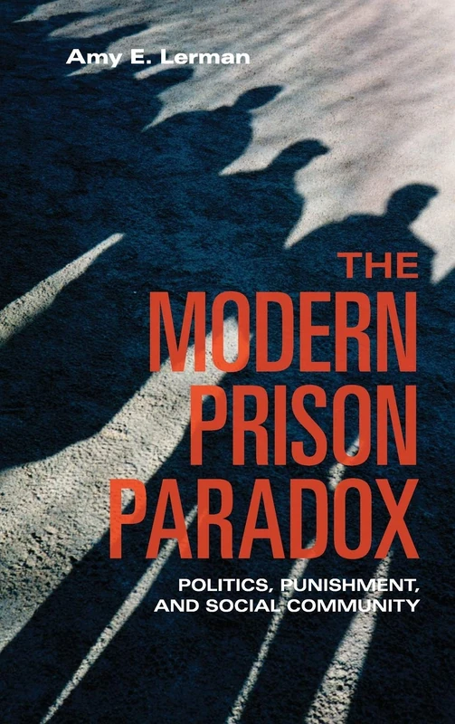 The Modern Prison Paradox: Politics, Punishment, and Social Community